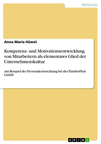 Kompetenz- und Motivationsentwicklung von Mitarbeitern als elementares Glied der Unternehmenskultur: Am Beispiel der Personalentwicklung bei der FlamboPlast GmbH