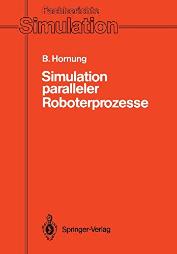 Simulation paralleler Roboterprozesse: Ein System Zur Rechnergestützten Programmierung Komplexer Roboterstationen (Fachberichte Simulation) (German Edition) (Fachberichte Simulation, 14, Band 14)