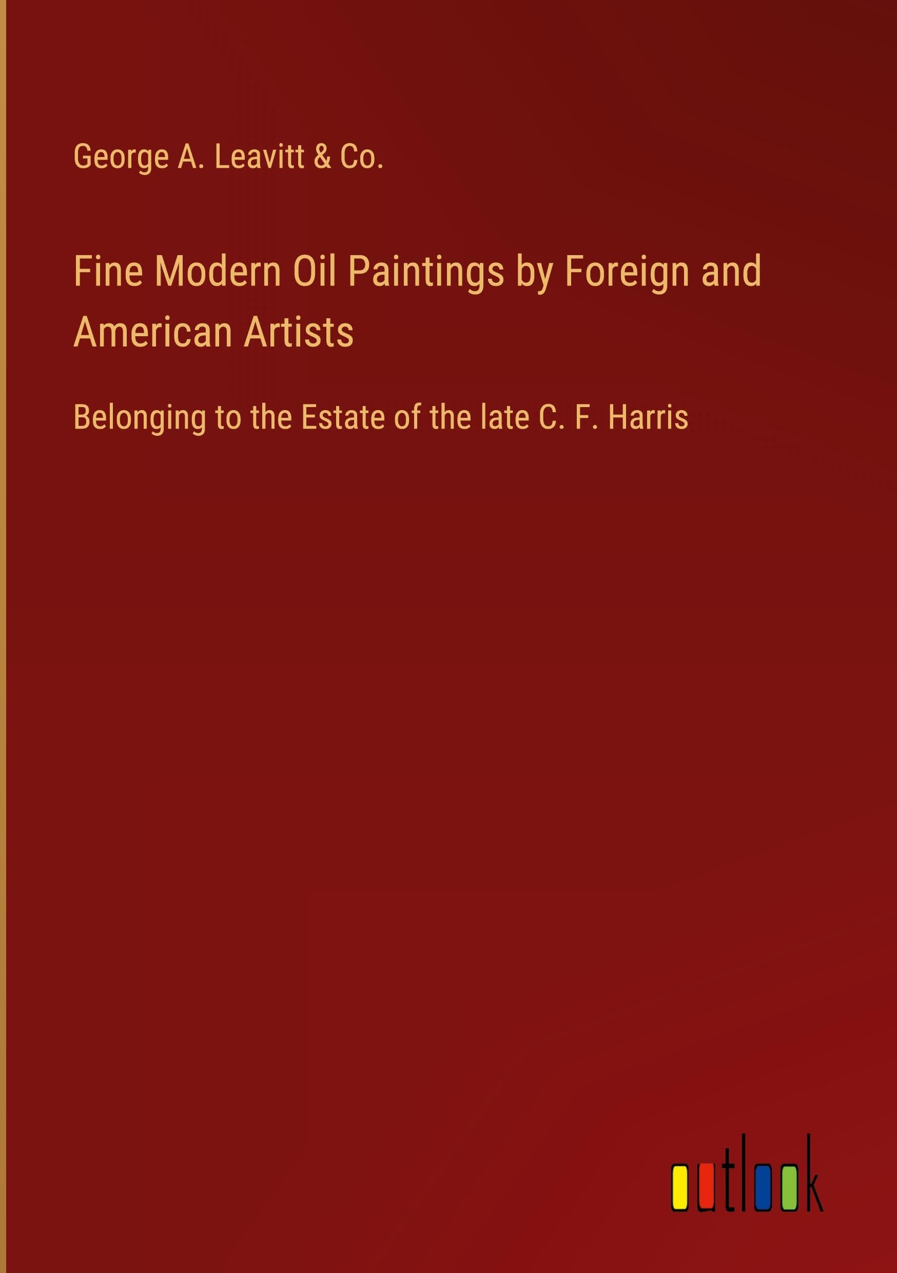 Fine Modern Oil Paintings by Foreign and American Artists: Belonging to the Estate of the late C. F. Harris