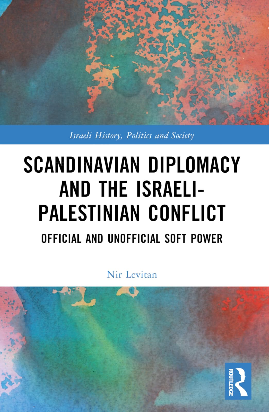 Scandinavian Diplomacy and the Israeli-Palestinian Conflict: Official and Unofficial Soft Power (Israeli History, Politics and Society)