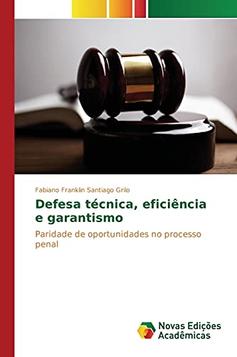 Defesa técnica, eficiência e garantismo: Paridade de oportunidades no processo penal