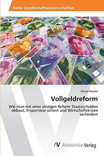 Vollgeldreform: Wie man mit einer einzigen Reform Staatsschulden abbaut, Ersparnisse sichert und Wirtschaftskrisen verhindert