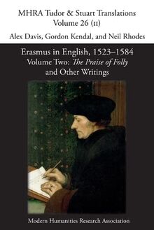 Erasmus in English, 1523-1584: Volume 2, The Praise of Folly and Other Writings (Mhra Tudor & Stuart Translations, Band 26)