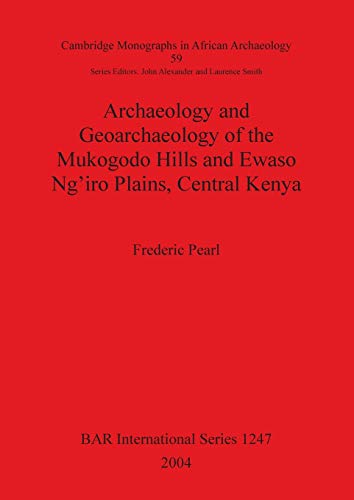 Archaeology and Geoarchaeology of the Mukogodo Hills and Ewaso Ng'iro Plains, Central Kenya (British Archaeological Reports British Series, Band 1247)