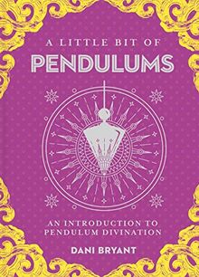 Bryant, D: Little Bit of Pendulums, A: An Introduction to Pendulum Divination