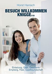 Besuch willkommen Knigge 2100: Einladung, Gast, Geschenk - Empfang, Feier, Gastfreundschaft