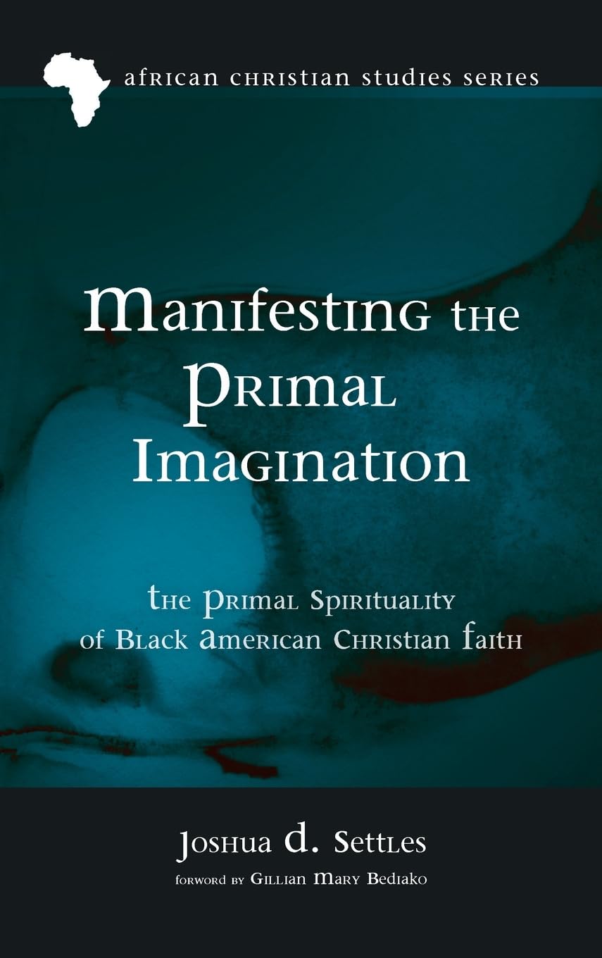 Manifesting the Primal Imagination: The Primal Spirituality of Black American Christian Faith (African Christian Studies)