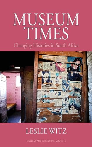 Museum Times: Changing Histories in South Africa (Museums and Collections, 16, Band 16)