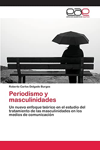 Periodismo y masculinidades: Un nuevo enfoque teórico en el estudio del tratamiento de las masculinidades en los medios de comunicación