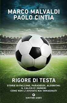 Rigore di testa: Storie di pallone, paradossi, algoritmi: il calcio e i numeri come non li avevate mai immaginati (Scrittori Giunti)