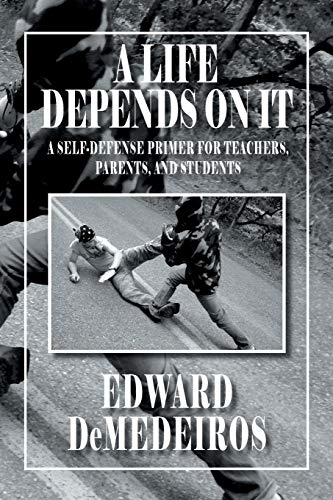 A Life Depends On It: A Self-defense Primer for Teachers, Parents, and Students