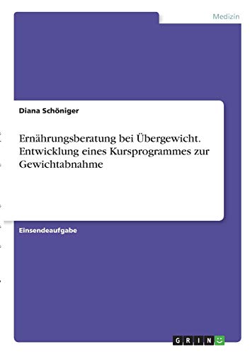 Ernährungsberatung bei Übergewicht. Entwicklung eines Kursprogrammes zur Gewichtabnahme