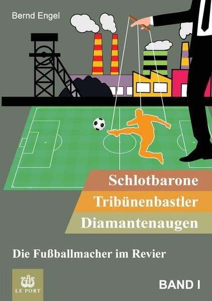 Schlotbarone, Tribünenbastler, Diamantenaugen. Band I: Die Fußballmacher im Revier (Schlotbarone, Tribünenbastler, Diamantenaugen.: Die Fußballmacher im Revier)