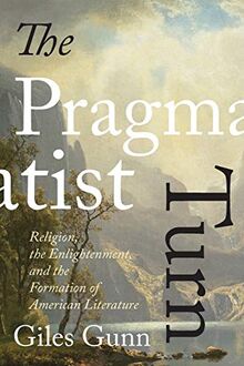 Pragmatist Turn: Religion, the Enlightenment, and the Formation of American Literature (Studies in Religion and Culture)