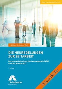 Die Neuregelungen zur Zeitarbeit: Das neue Arbeitnehmerüberlassungsgesetz (AÜG) nach der Novelle 2017 (Reihe Praxishandbuch)