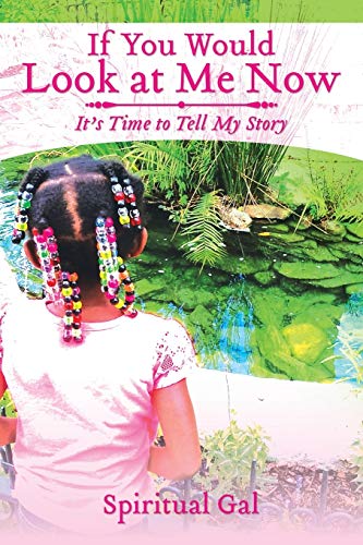 If You Would Look at Me Now: It's Time to Tell My Story