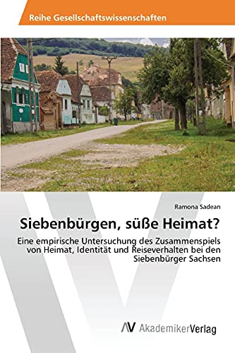 Siebenbürgen, süße Heimat?: Eine empirische Untersuchung des Zusammenspiels von Heimat, Identität und Reiseverhalten bei den Siebenbürger Sachsen