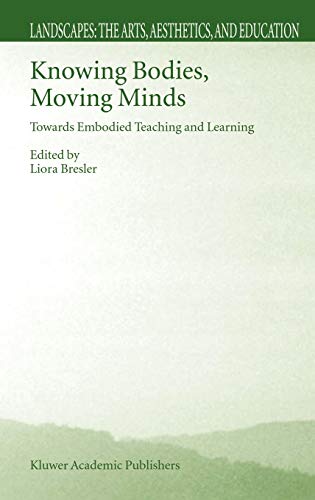Knowing Bodies, Moving Minds: Towards Embodied Teaching and Learning (Landscapes: the Arts, Aesthetics, and Education, 3, Band 3)