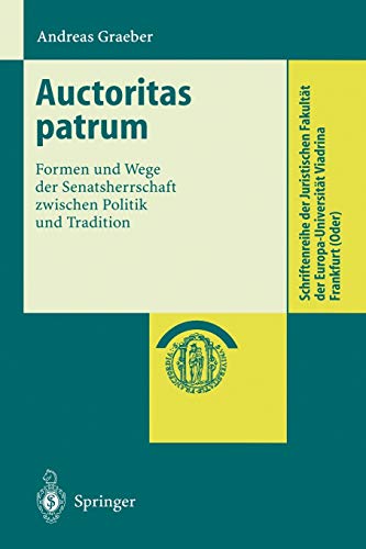 Auctoritas patrum: Formen Und Wege Der Senatsherrschaft Zwischen Politik Und Tradition (Schriftenreihe der Juristischen Fakultät der Europa-Universität Viadrina Frankfurt (Oder))