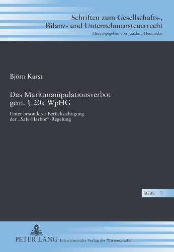 Das Marktmanipulationsverbot gem. § 20a WpHG: Unter besonderer Berücksichtigung der «Safe-Harbor»-Regelung (Schriften zum Gesellschafts-, Bilanz- und Unternehmensteuerrecht)