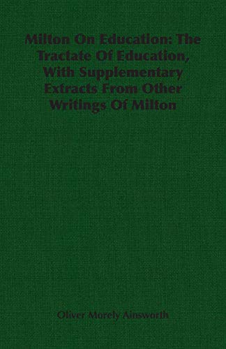 Milton On Education: The Tractate Of Education, With Supplementary Extracts From Other Writings Of Milton (Cornell Studies in English, 12)