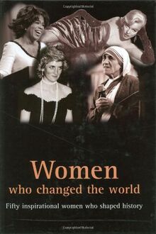 Women Who Changed the World: Fifty Inspirational Woman Who Shaped History