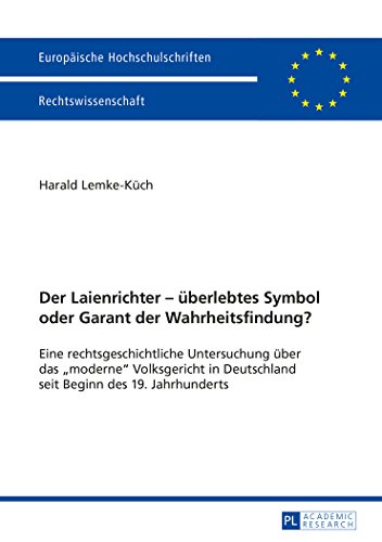 Der Laienrichter - überlebtes Symbol oder Garant der Wahrheitsfindung?: Eine rechtsgeschichtliche Untersuchung über das «moderne» Volksgericht in ... / Publications Universitaires Européennes)
