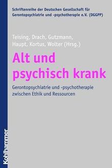 Alt und psychisch krank: Diagnostik, Therapie und Versorgungsstrukturen im Spannungsfeld von Ethik und Ressourcen