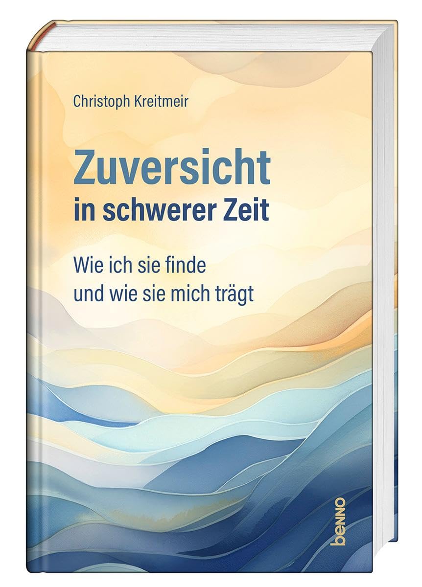 Zuversicht in schwerer Zeit: Wie ich sie finde und wie sie mich trägt