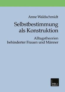 Selbstbestimmung als Konstruktion: Alltagstheorien behinderter Frauen und Männer