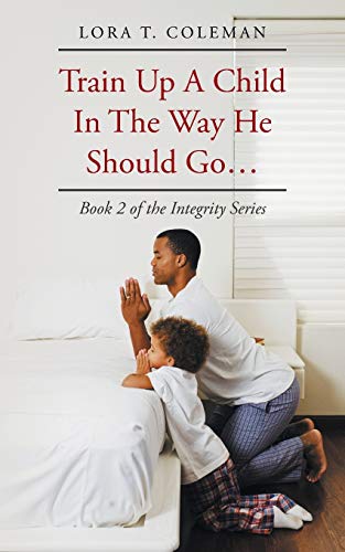 Train Up a Child in the Way He Should Go . . .: Book 2 of the Integrity Series