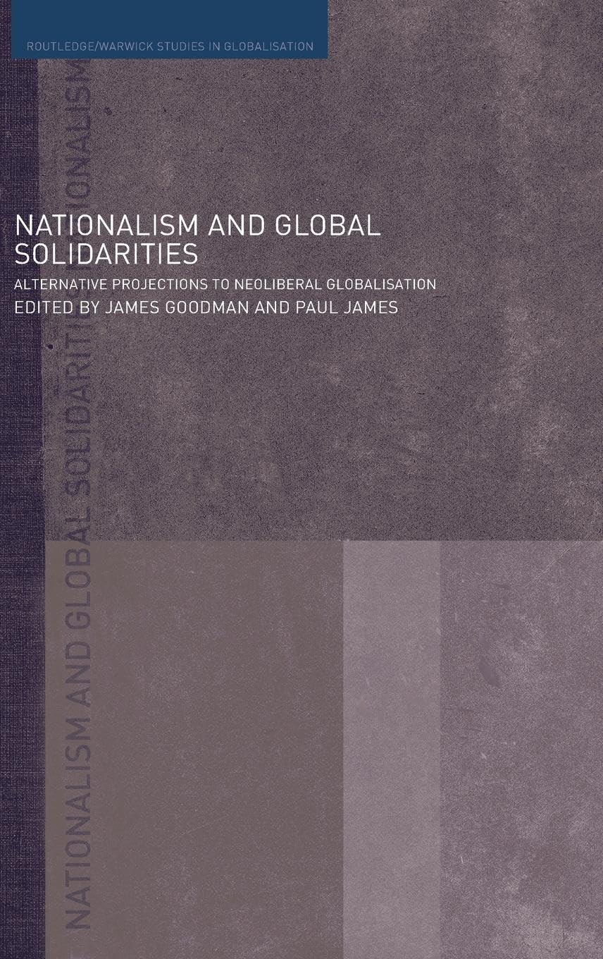Nationalism and Global Solidarities: Alternative Projections to Neoliberal Globalisation (Routledge/warwick Studies in Globalisation, 15, Band 15)