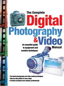 The Complete Digital Photography & Video Manual: An Introduction to the Equipment and Creative Techniques of Digital Photography and Video