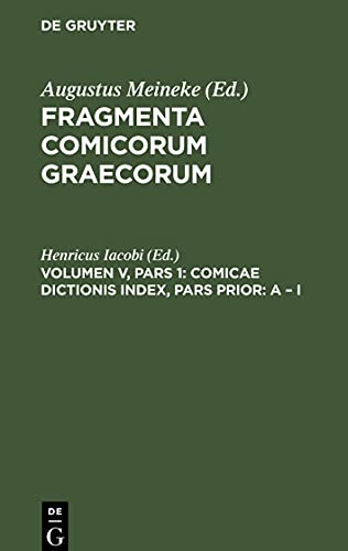 Fragmenta comicorum Graecorum, Volumen V, Pars 1, Comicae dictionis index, Pars Prior: A - I: Praemissa sunt ad fragmenta comicorum add. et corr.