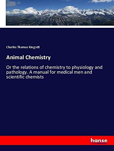 Animal Chemistry: Or the relations of chemistry to physiology and pathology. A manual for medical men and scientific chemists