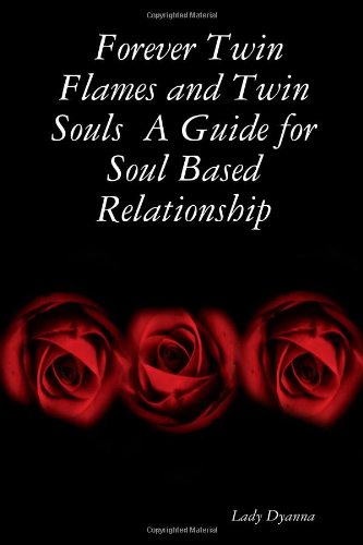 Forever Twin Flames and Twin Souls A Guide for Soul Based Relationship