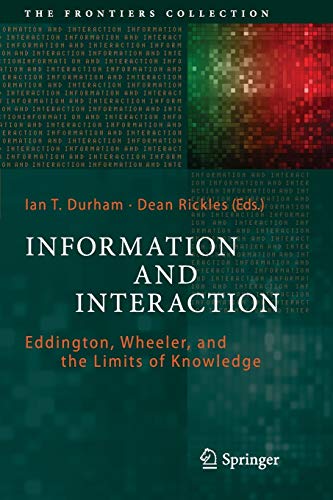 Durham, Ian T. Information And Interaction, Eddington, Wheeler, And The Limits Of Knowledge (The Frontiers Collection)