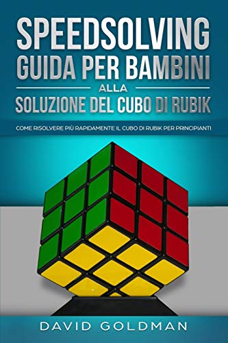 Speedsolving - Guida per Bambini alla Soluzione del Cubo di Rubik: Come Risolvere più Rapidamente il Cubo di Rubik per Principianti