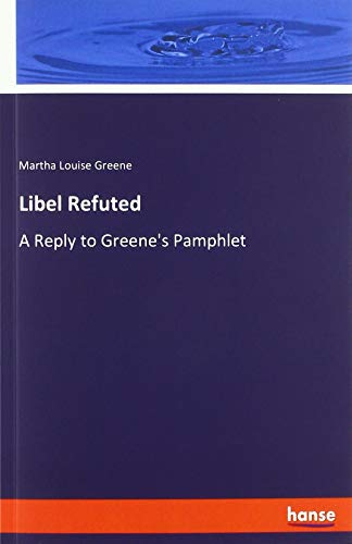 Libel Refuted: A Reply to Greene's Pamphlet