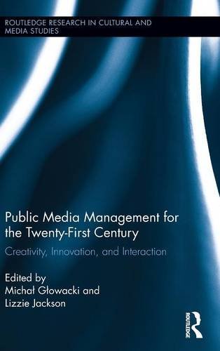 Public Media Management for the Twenty-First Century: Creativity, Innovation, and Interaction (Routledge Research in Cultural and Media Studies, Band 54)