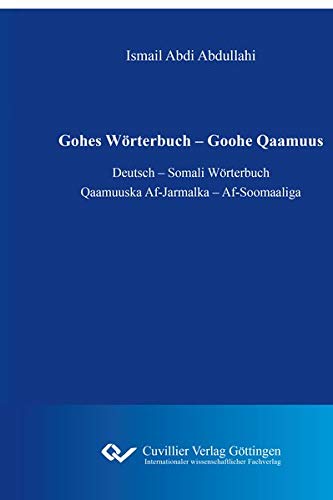 Gohes Wörterbuch – Goohe Qaamuus: Deutsch – Somali Wörterbuch. Qaamuuska Af-Jarmalka – Af-Soomaaliga