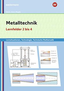 Metalltechnik, Industriemechanik, Zerspanungsmechanik: Metalltechnik Lernsituationen, Technologie, Technische Mathematik: Lernfelder 2-4: ... Zerspanungsmechanik: Lernsituationen)