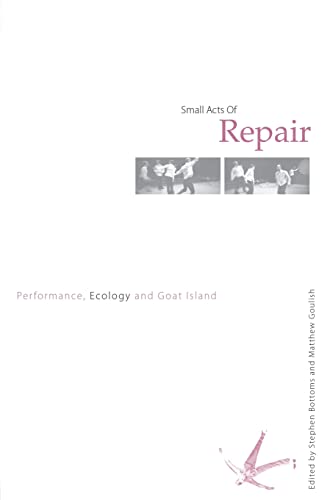Small Acts of Repair: Performance, Ecology and Goat Island
