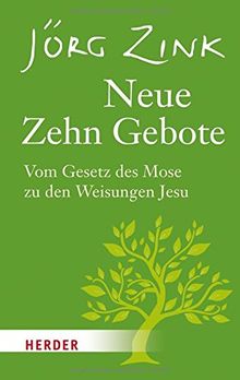 Neue Zehn Gebote: Vom Gesetz des Mose zu den Weisungen Jesu