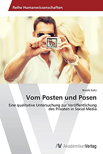 Vom Posten und Posen: Eine qualitative Untersuchung zur Veröffentlichung des Privaten in Social Media