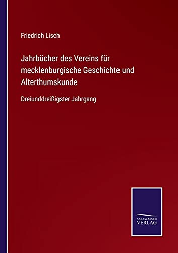 Jahrbücher des Vereins für mecklenburgische Geschichte und Alterthumskunde: Dreiunddreißigster Jahrgang