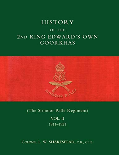 History of the 2nd King Edward's Own Goorkhas (The Sirmoor Rifle Regiment) Vol. II 1911-1921: History of the 2nd King Edward's Own Goorkhas (The ... The Sirmoor Rifle Regiment 1911-1921