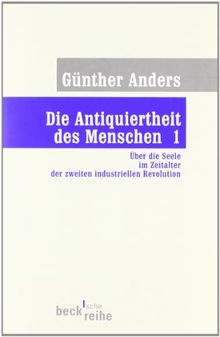 Die Antiquiertheit des Menschen Bd. I: Über die Seele im Zeitalter der zweiten industriellen Revolution