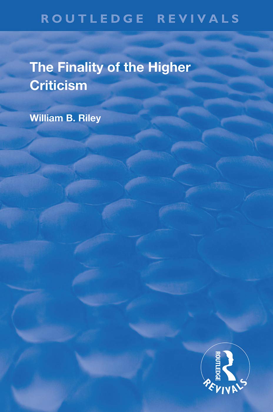 The Finality of the Higher Criticism: Or, The Theory of Evolultion and False Theology (Routledge Revivals)