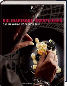 Kulinarische Überflieger: Das Hangar-7 Kochbuch: Das Hangar-7 Kochbuch 2011